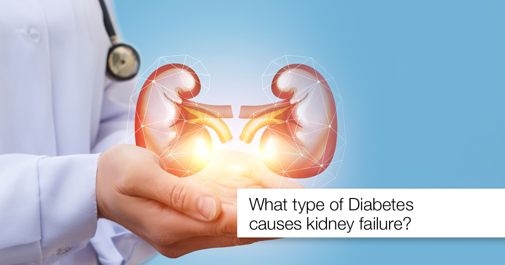 What type of Diabetes causes kidney failure?