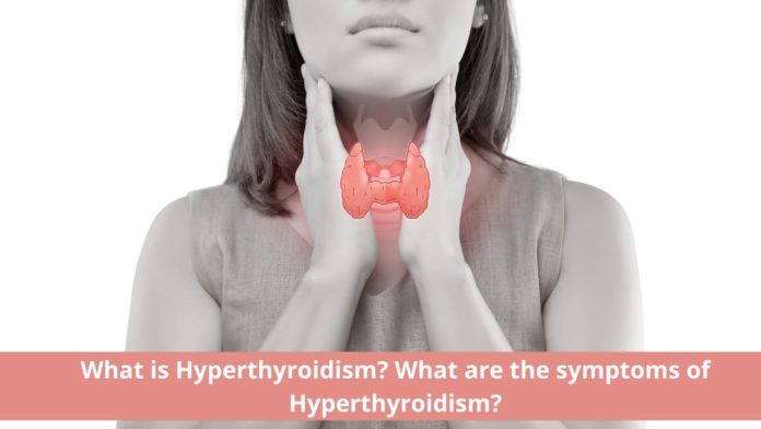 What is Hyperthyroidism What are the symptoms of Hyperthyroidism
